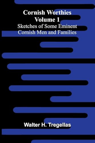 Cornish Worthies: Sketches of Some Eminent Cornish Men and Families, Volume 1