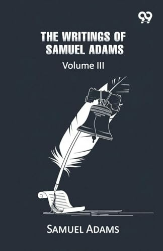 The Writings Of Samuel Adams: Volume III