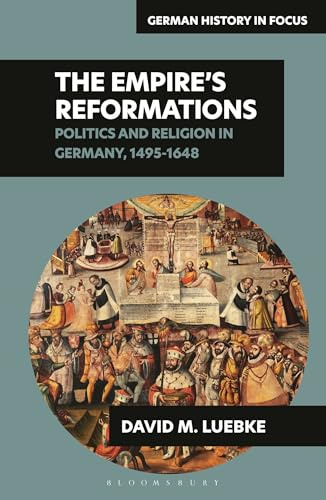 The Empire's Reformations: Politics and Religion in Germany, 1495-1648 (German History in Focus)