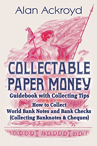 Collectable Paper Money Guidebook with Collecting Tips: How to Collect World Bank Notes and Bank Checks (Collecting Banknotes & Cheques)
