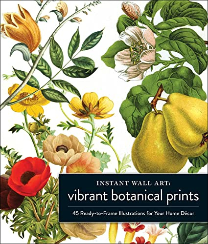 Instant Wall Art Vibrant Botanical Prints: 45 Ready-to-Frame Illustrations for Your Home Décor (Home Design and Décor Gift Series)