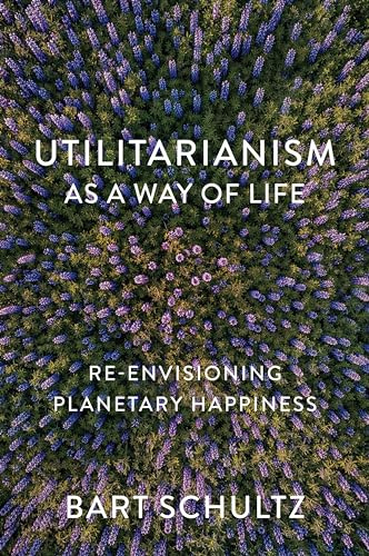 Utilitarianism as a Way of Life: Re-envisioning Planetary Happiness