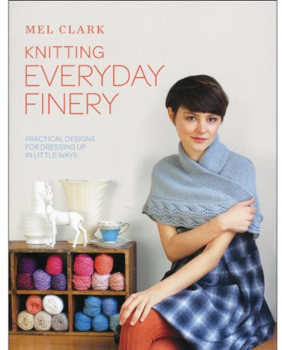 Knitting Everyday Finery: Practical Designs for Dressing Up in Little Ways