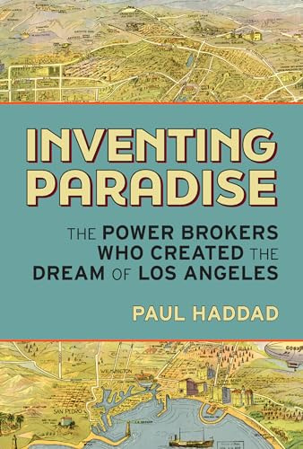 Inventing Paradise: The Power Brokers Who Created the Dream of Los Angeles