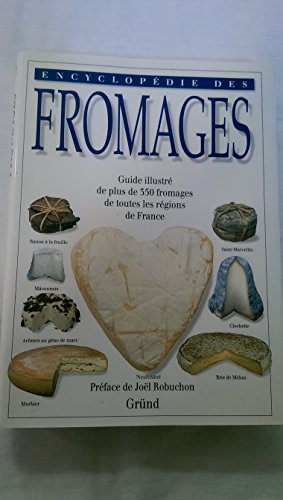 Encyclopédie des fromages - guide illustré de plus de 350 fromages de toutes les régions de France