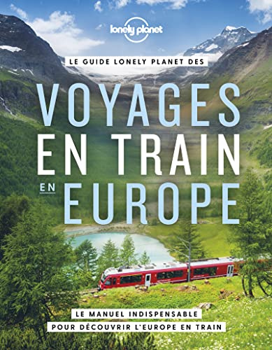 Lonely Planet - Voyages en train en Europe: Le manuel indispensable pour découvrir l'Europe en train