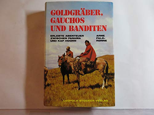 Goldgräber, Gauchos und Banditen. Erlebte Abenteuer zwischen Panama und Kap Horn
