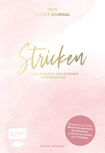 Stricken – Mein Bullet Journal – Besser planen & Strickträume verwirklichen: Illustriert mit allen Wochenübersichten, Strickwissen, praktischen Listen und Trackern