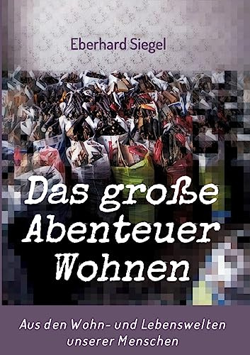 Das große Abenteuer Wohnen: Aus den Wohn- und Lebenswelten unserer Menschen
