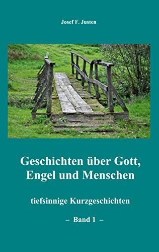 Geschichten über Gott, Engel und Menschen: tiefsinnige Kurzgeschichten - Band 1 -