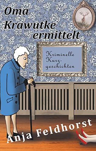 Oma Krawutke ermittelt: Kriminelle Kurzgeschichten
