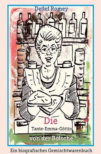Die Tante-Emma-Göttin von der Bölsche: Ein biografisches Gemischtwarenbuch