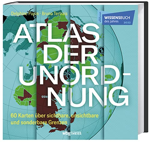 Atlas der Unordnung: 60 Karten über sichtbare, unsichtbare und sonderbare Grenzen