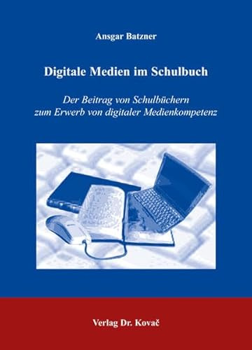 Digitale Medien im Schulbuch: Der Beitrag von Schulbüchern zum Erwerb von digitaler Medienkompetenz (Medienpädagogik und Mediendidaktik)