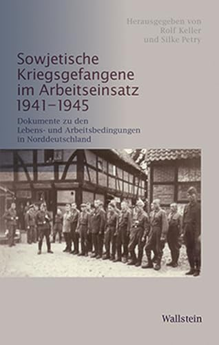 Sowjetische Kriegsgefangene im Arbeitseinsatz 1941-1945: Dokumente zu den Lebens- und Arbeitsbedingungen in Norddeutschland (Schriftenreihe der Stiftung niedersächsische Gedenkstätten)