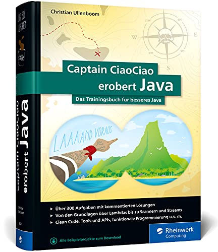 Captain CiaoCiao erobert Java: Das Trainingsbuch für besseres Java. 300 Java-Workshops, Aufgaben und Übungen mit kommentierten Lösungen