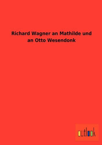 Richard Wagner an Mathilde und an Otto Wesendonk