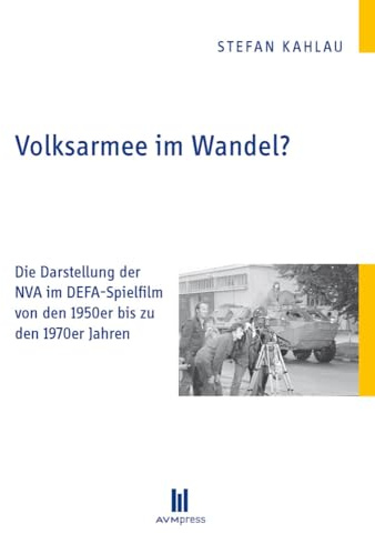 Volksarmee im Wandel?: Die Darstellung der NVA im DEFA-Spielfilm von den 1950er bis zu den 1970er Jahren