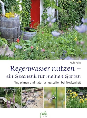 Regenwasser nutzen - ein Geschenk für meinen Garten: Klug planen und naturnah gestalten bei Trockenheit