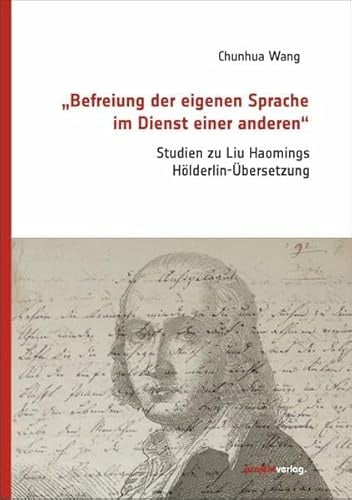 „Befreiung der eigenen Sprache im Dienst einer anderen“: Studien zu Liu Haomings Hölderlin-Übersetzung