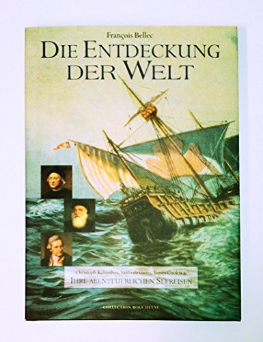 Die Entdeckung der Welt. Christoph Kolumbus, Vasco da Gama, James Cook u.a.: Ihre abenteuerlichen Seereisen