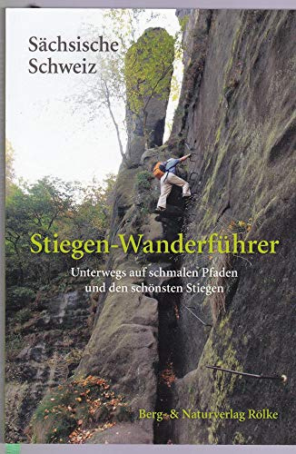 Stiegen-Wanderführer Sächsische Schweiz: Unterwegs auf schmalen Pfaden und den schönsten Stiegen