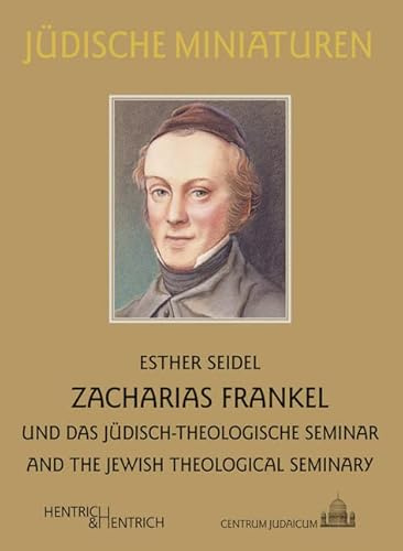 Zacharias Frankel: Und das Jüdisch-Theologische Seminar. And the Jewish-Theological Seminary (Jüdische Miniaturen: Herausgegeben von Hermann Simon)