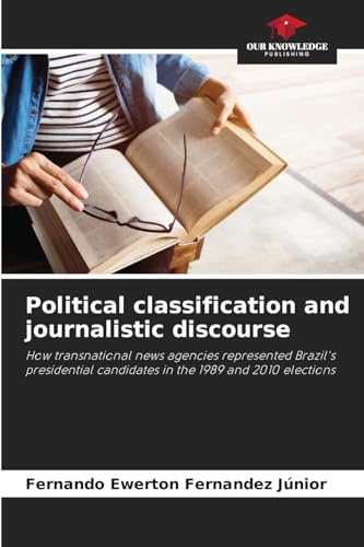 Political classification and journalistic discourse: How transnational news agencies represented Brazil's presidential candidates in the 1989 and 2010 elections