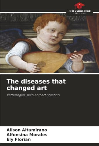 The diseases that changed art: Pathologies, pain and art creation