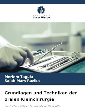 Grundlagen und Techniken der oralen Kleinchirurgie: Praktischer Leitfaden für wesentliche Handgriffe