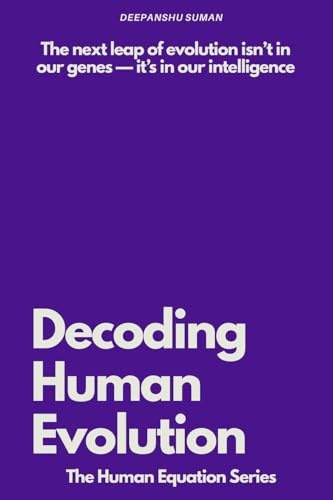 Decoding Human Evolution: Consciousness, Intelligence, and the Future of Humanity (The Human Equation Series, Band 3)