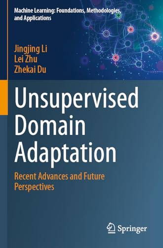 Unsupervised Domain Adaptation: Recent Advances and Future Perspectives (Machine Learning: Foundations, Methodologies, and Applications)