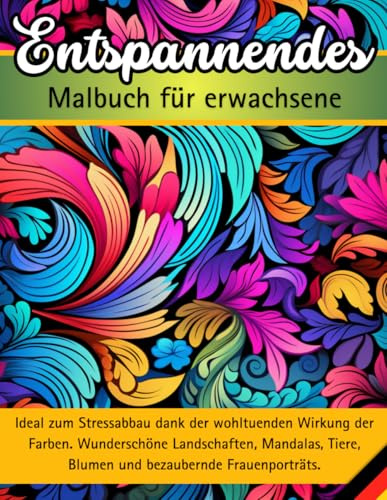 ENTSPANNENDES MALBUCH FÜR ERWACHSENE: Ideal zum Stressabbau dank der wohltuenden Wirkung der Farben. Wunderschöne Landschaften, Mandalas, Tiere, Blumen, Frauenporträts und motivierende Zitate.