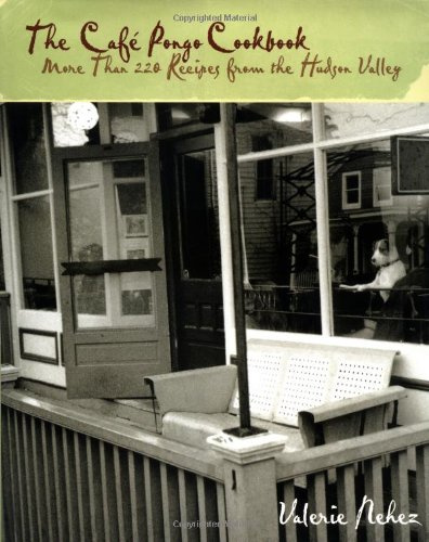 The Cafe Pongo Cookbook: More Than 230 Recipes from the Hudson Valley