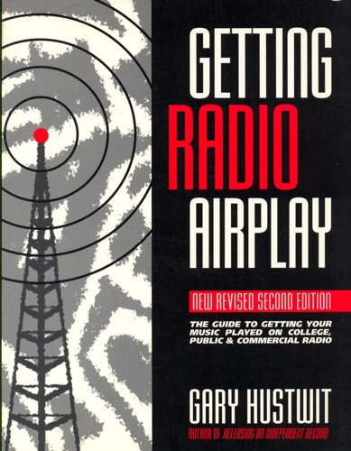 Getting Radio Airplay: The Guide to Getting Your Music Played on College, Public and Commercial Radio