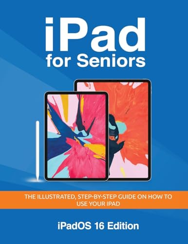 iPad for Seniors - iPadOS 16 Edition: The illustrated, Step-by-step guide on how to use iPad (Seniors Guides, Band 5)