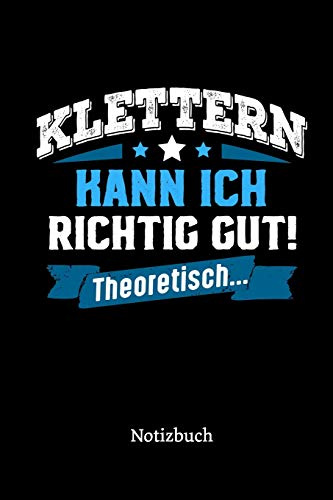Klettern kann ich richtig gut - theoretisch: Notizbuch, lustiges Geschenk für einen Kletterer, 6 x 9 Zoll (A5), kariert