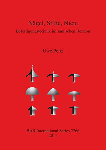 Nagel, Stifte, Niete. Befestigungstechnik in Samischen Heraion: Befestigungstechnik im samischen Heraion (BAR International)