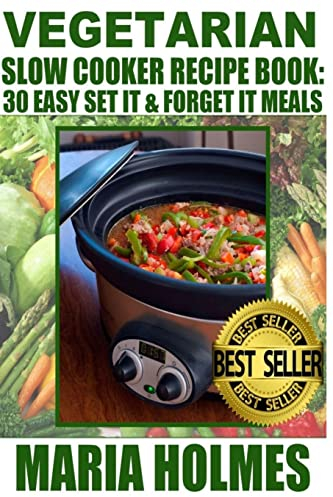 Vegetarian Slow Cooker Recipe Book: 30 Easy Set It & Forget It Meals
