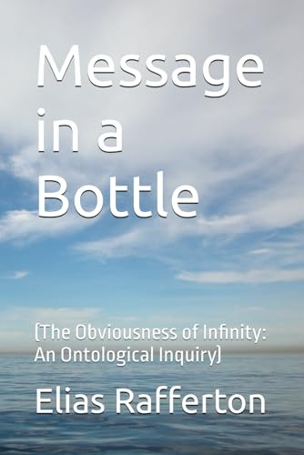 Message in a Bottle: (The Obviousness of Infinity: An Ontological Inquiry)