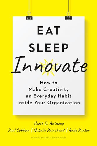 Eat, Sleep, Innovate: How to Make Creativity an Everyday Habit Inside Your Organization