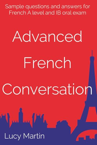 Advanced French Conversation: Sample questions and answers for A level and IB