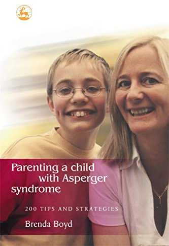 Parenting a Child with Asperger Syndrome: 200 Tips and Strategies