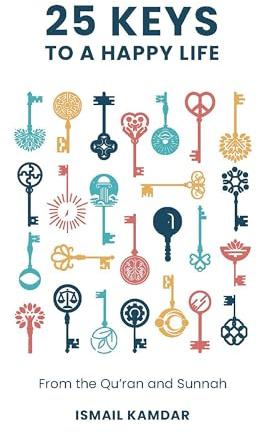 25 Keys to A Happy Life: From the Qur’an and Sunnah