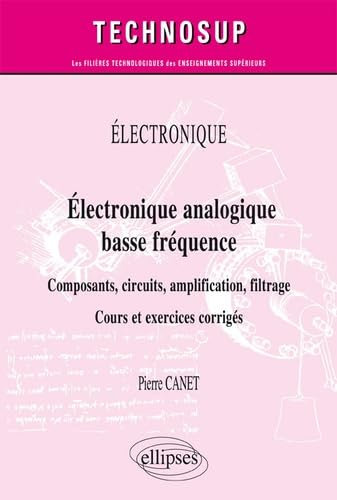 Electronique analogique basse fréquence: Composants, circuits, amplification, filtrage. Cours et exercices corrigés