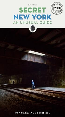 Secret New York: An Unusual Guide (Local Guides by Local People) (Secret Guides): A guide to the unusual and unfamiliar (Jonglez Secret Guides)