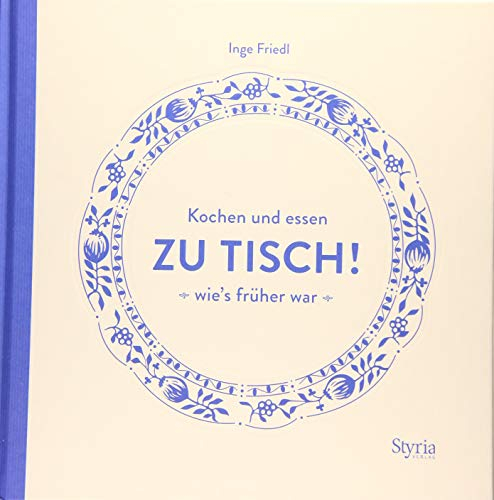 Zu Tisch!: Kochen und essen, wie's früher war