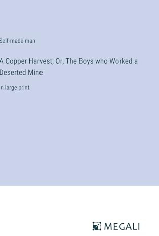 A Copper Harvest; Or, The Boys who Worked a Deserted Mine: in large print