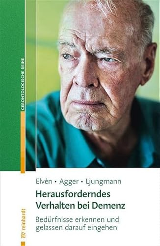 Herausforderndes Verhalten bei Demenz: Bedürfnisse erkennen und gelassen darauf eingehen (Reinhardts Gerontologische Reihe)