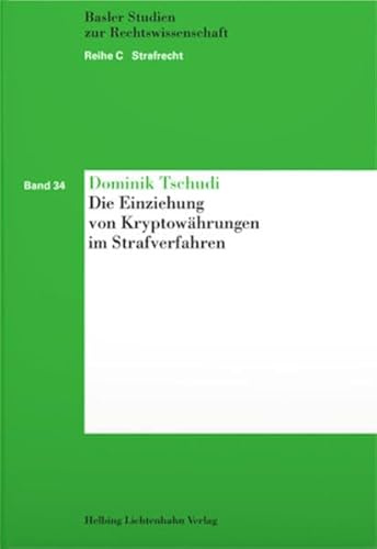 Die Einziehung von Kryptowährungen im Strafverfahren (Basler Studien zur Rechtswissenschaft: Reihe C: Strafrecht)